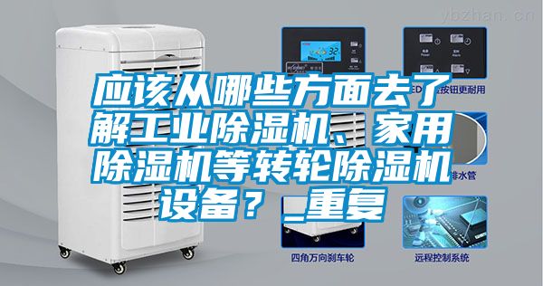 應(yīng)該從哪些方面去了解工業(yè)除濕機、家用除濕機等轉(zhuǎn)輪除濕機設(shè)備？_重復(fù)