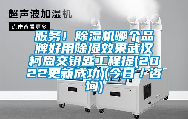 服務(wù)！除濕機(jī)哪個(gè)品牌好用除濕效果武漢柯恩交鑰匙工程提(2022更新成功)(今日／咨詢)