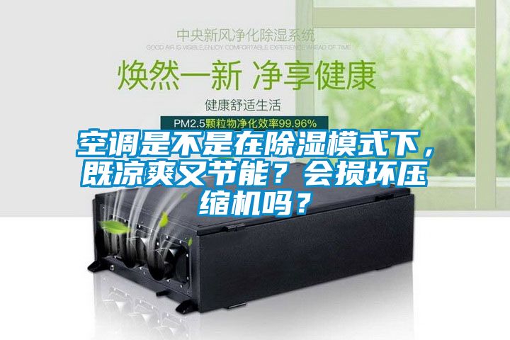 空調(diào)是不是在除濕模式下，既涼爽又節(jié)能？會(huì)損壞壓縮機(jī)嗎？