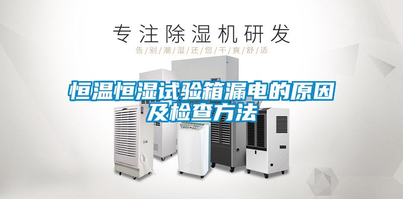 恒溫恒濕試驗(yàn)箱漏電的原因及檢查方法