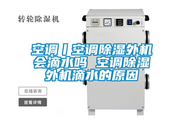 空調(diào)丨空調(diào)除濕外機(jī)會(huì)滴水嗎 空調(diào)除濕外機(jī)滴水的原因