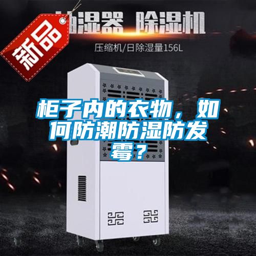 柜子內(nèi)的衣物，如何防潮防濕防發(fā)霉？