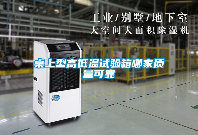 桌上型高低溫試驗(yàn)箱哪家質(zhì)量可靠