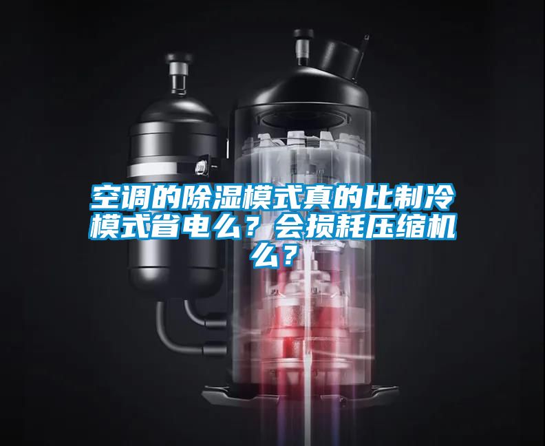 空調(diào)的除濕模式真的比制冷模式省電么？會損耗壓縮機么？