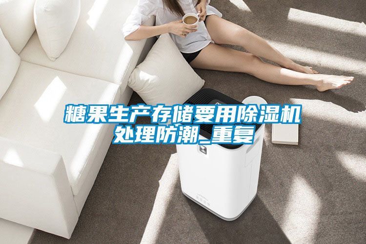 糖果生產(chǎn)存儲(chǔ)要用除濕機(jī)處理防潮_重復(fù)