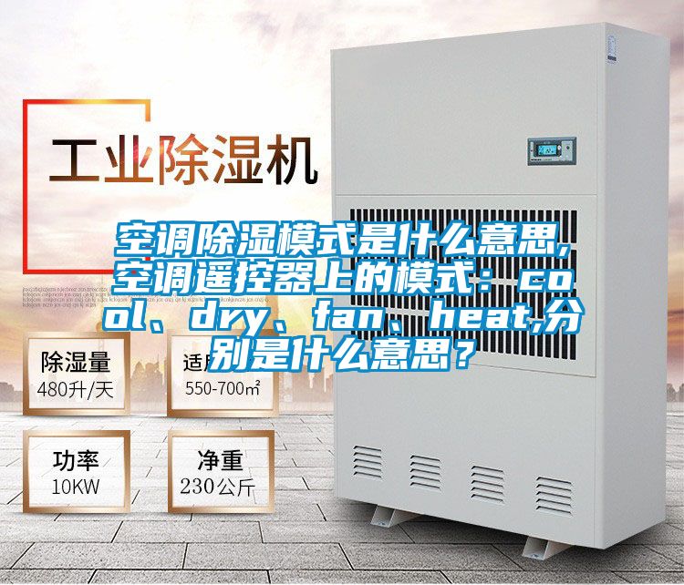 空調(diào)除濕模式是什么意思,空調(diào)遙控器上的模式：cool、dry、fan、heat,分別是什么意思？