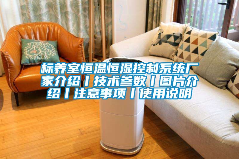 標(biāo)養(yǎng)室恒溫恒濕控制系統(tǒng)廠家介紹丨技術(shù)參數(shù)丨圖片介紹丨注意事項(xiàng)丨使用說(shuō)明