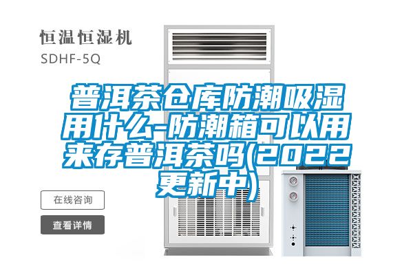 普洱茶倉(cāng)庫(kù)防潮吸濕用什么-防潮箱可以用來(lái)存普洱茶嗎(2022更新中)