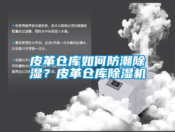 皮革倉庫如何防潮除濕？皮革倉庫除濕機(jī)