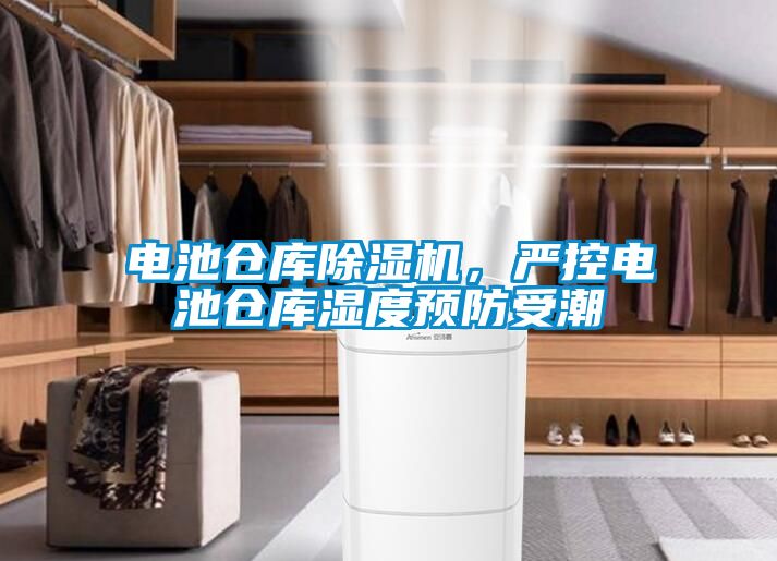 電池倉(cāng)庫(kù)除濕機(jī)，嚴(yán)控電池倉(cāng)庫(kù)濕度預(yù)防受潮