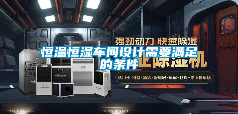 恒溫恒濕車間設(shè)計需要滿足的條件
