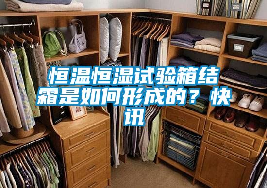 恒溫恒濕試驗箱結(jié)霜是如何形成的？快訊