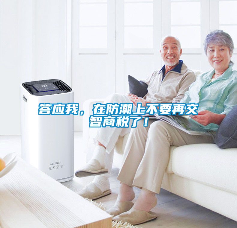 答應我，在防潮上不要再交智商稅了！