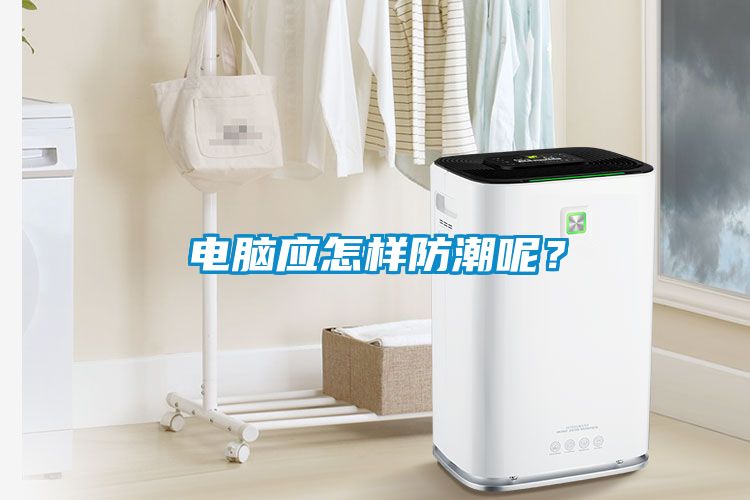 電腦應(yīng)怎樣防潮呢？