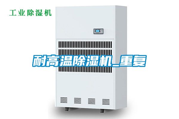 耐高溫除濕機(jī)_重復(fù)