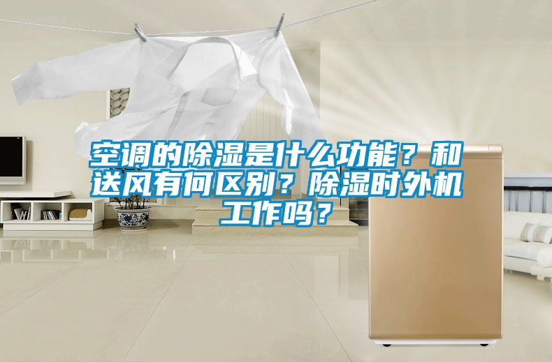 空調(diào)的除濕是什么功能？和送風(fēng)有何區(qū)別？除濕時(shí)外機(jī)工作嗎？