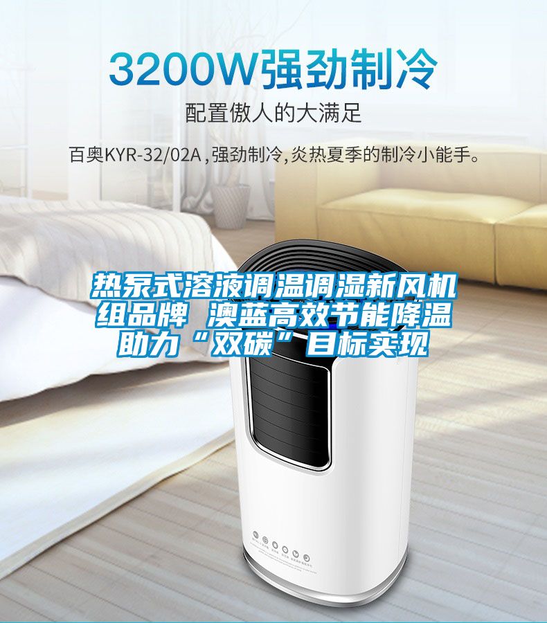 熱泵式溶液調(diào)溫調(diào)濕新風(fēng)機(jī)組品牌 澳藍(lán)高效節(jié)能降溫助力“雙碳”目標(biāo)實(shí)現(xiàn)