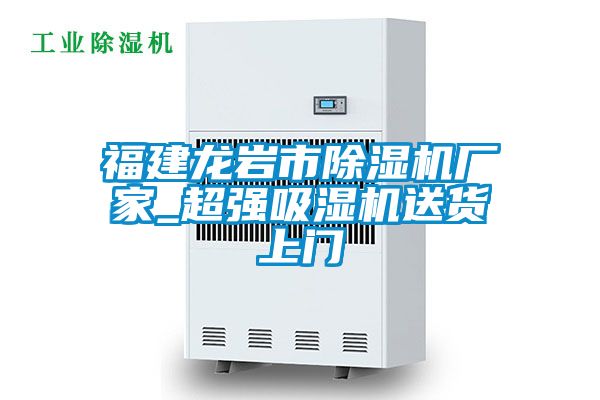 福建龍巖市除濕機(jī)廠家_超強(qiáng)吸濕機(jī)送貨上門
