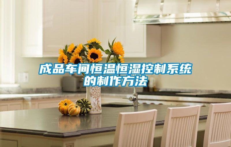 成品車間恒溫恒濕控制系統(tǒng)的制作方法