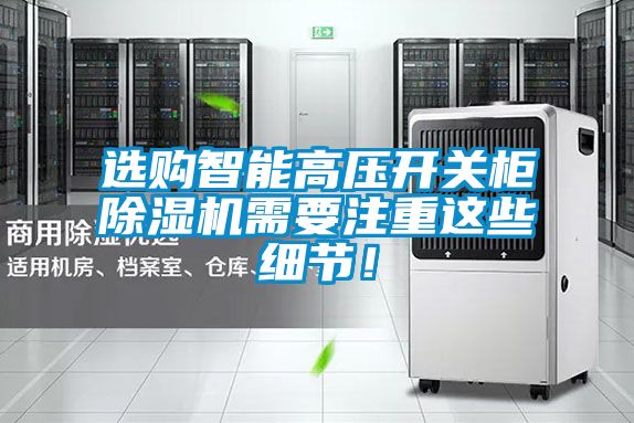 選購智能高壓開關(guān)柜除濕機(jī)需要注重這些細(xì)節(jié)！