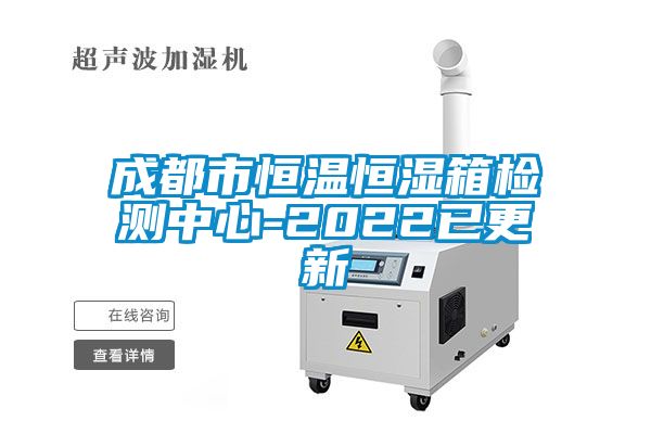 成都市恒溫恒濕箱檢測(cè)中心-2022已更新