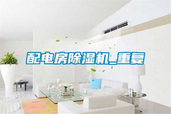 配電房除濕機(jī)_重復(fù)