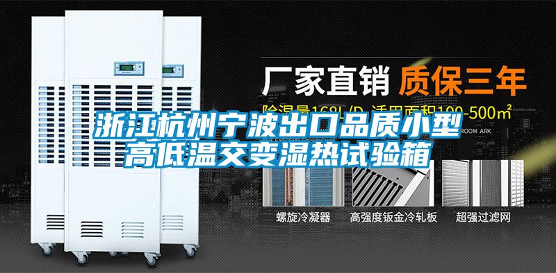 浙江杭州寧波出口品質(zhì)小型高低溫交變濕熱試驗(yàn)箱
