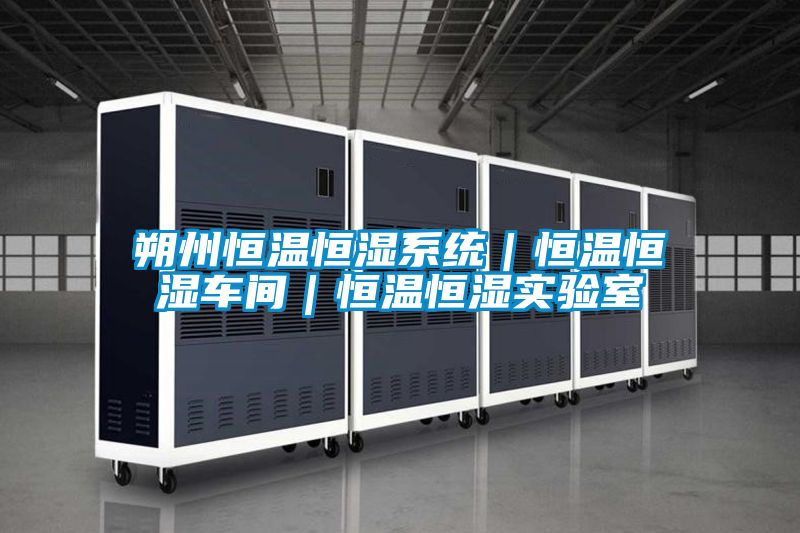 朔州恒溫恒濕系統(tǒng)｜恒溫恒濕車間｜恒溫恒濕實驗室