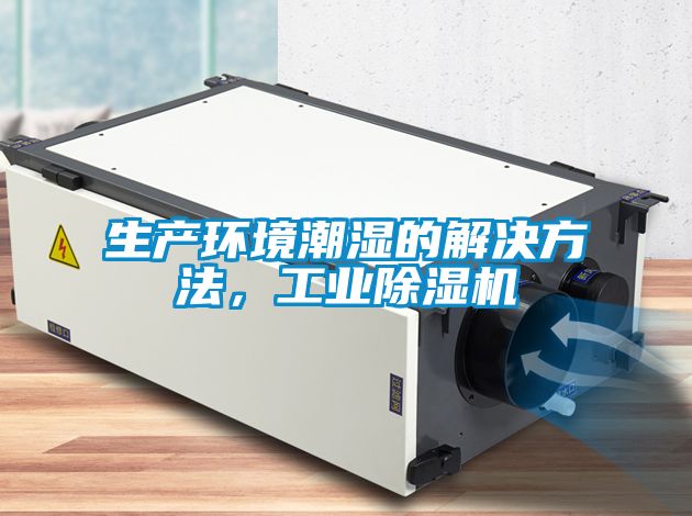 生產(chǎn)環(huán)境潮濕的解決方法，工業(yè)除濕機