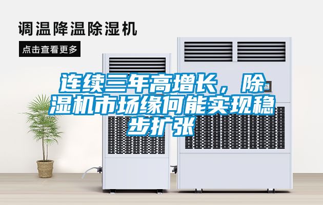 連續(xù)三年高增長(zhǎng)，除濕機(jī)市場(chǎng)緣何能實(shí)現(xiàn)穩(wěn)步擴(kuò)張
