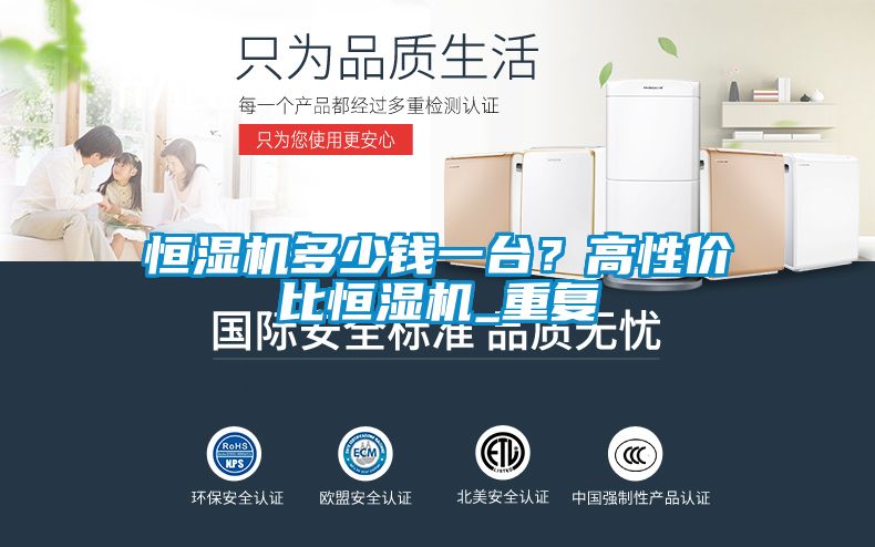 恒濕機(jī)多少錢一臺(tái)？高性價(jià)比恒濕機(jī)_重復(fù)