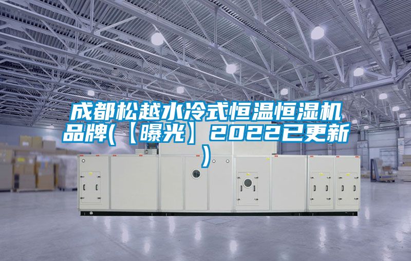 成都松越水冷式恒溫恒濕機(jī)品牌(【曝光】2022已更新)