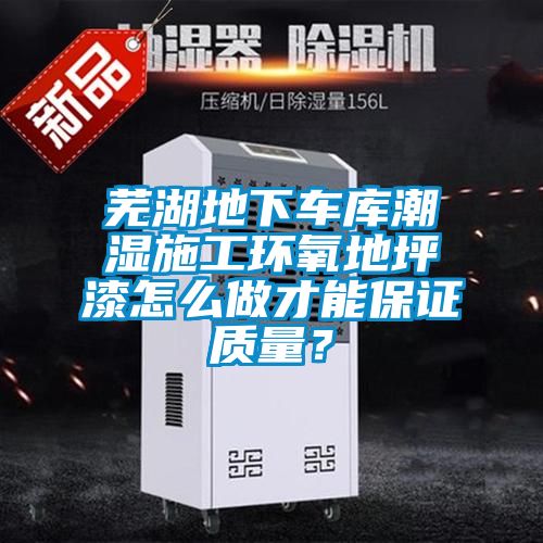 蕪湖地下車庫潮濕施工環(huán)氧地坪漆怎么做才能保證質量？