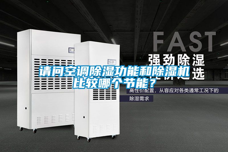 請問空調(diào)除濕功能和除濕機比較哪個節(jié)能？