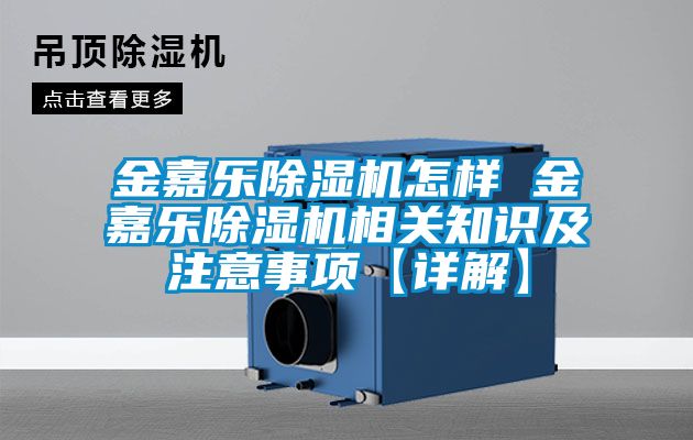 金嘉樂除濕機怎樣 金嘉樂除濕機相關(guān)知識及注意事項【詳解】
