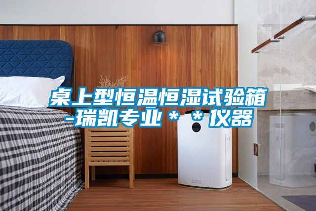 桌上型恒溫恒濕試驗(yàn)箱-瑞凱專(zhuān)業(yè)＊＊儀器