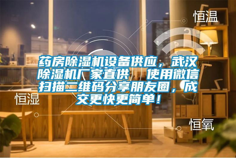 藥房除濕機(jī)設(shè)備供應(yīng)，武漢除濕機(jī)廠家直供  使用微信掃描二維碼分享朋友圈，成交更快更簡(jiǎn)單！