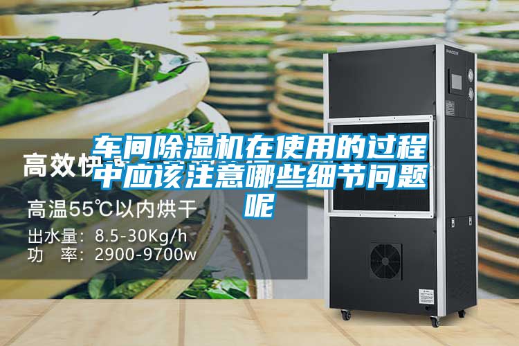 車間除濕機(jī)在使用的過程中應(yīng)該注意哪些細(xì)節(jié)問題呢