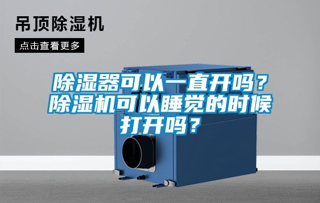 除濕器可以一直開嗎？除濕機可以睡覺的時候打開嗎？