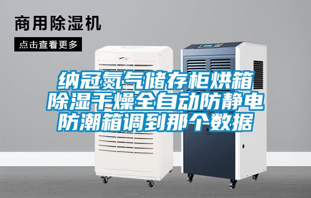 納冠氮?dú)鈨?chǔ)存柜烘箱除濕干燥全自動(dòng)防靜電防潮箱調(diào)到那個(gè)數(shù)據(jù)