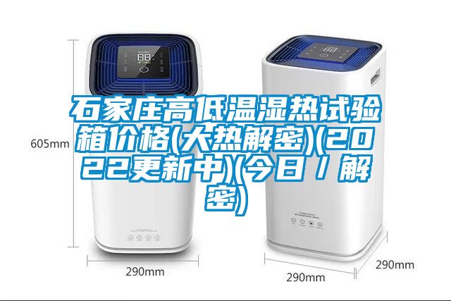 石家莊高低溫濕熱試驗(yàn)箱價格(大熱解密)(2022更新中)(今日／解密)