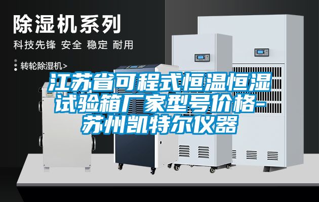 江蘇省可程式恒溫恒濕試驗(yàn)箱廠家型號(hào)價(jià)格-蘇州凱特爾儀器