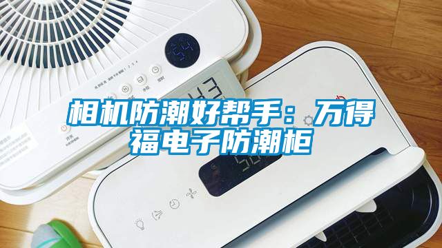 相機(jī)防潮好幫手：萬得福電子防潮柜