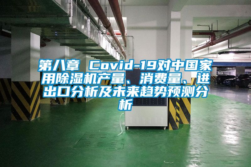 第八章 Covid-19對(duì)中國(guó)家用除濕機(jī)產(chǎn)量、消費(fèi)量、進(jìn)出口分析及未來(lái)趨勢(shì)預(yù)測(cè)分析