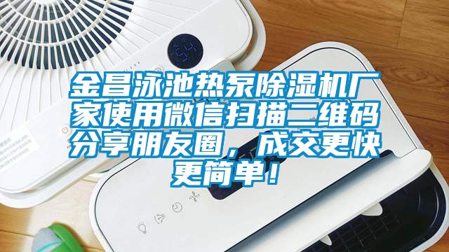 金昌泳池?zé)岜贸凉駲C(jī)廠家使用微信掃描二維碼分享朋友圈，成交更快更簡單！