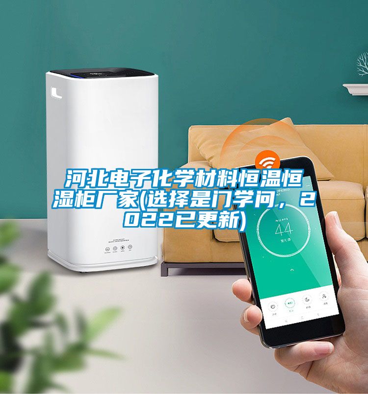 河北電子化學材料恒溫恒濕柜廠家(選擇是門學問，2022已更新)