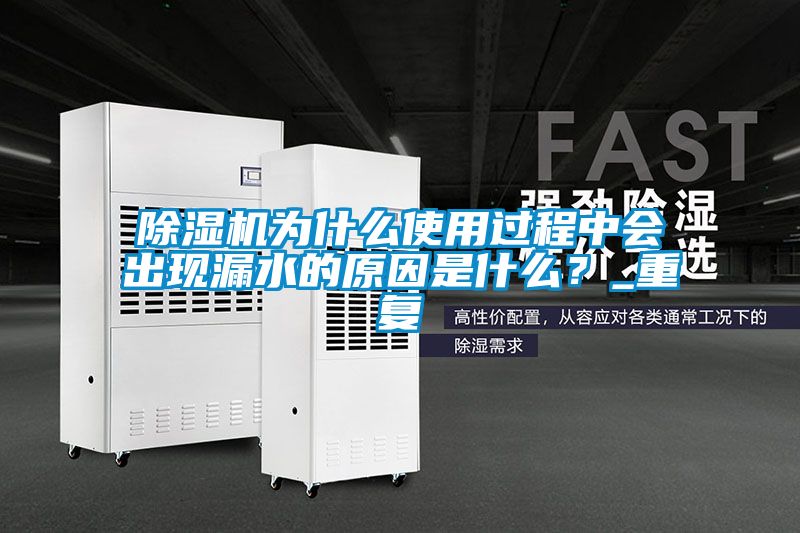 除濕機(jī)為什么使用過程中會(huì)出現(xiàn)漏水的原因是什么？_重復(fù)