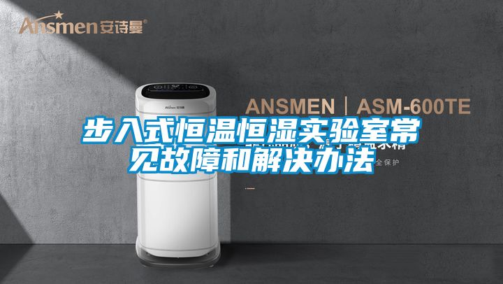 步入式恒溫恒濕實(shí)驗(yàn)室常見故障和解決辦法