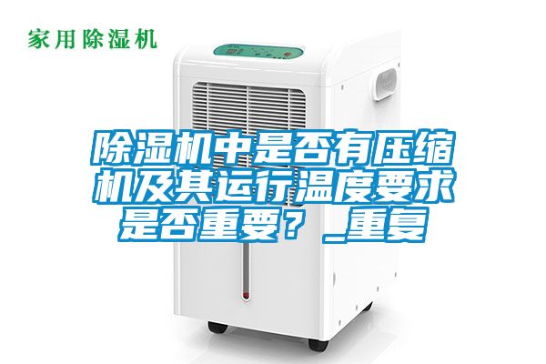 除濕機中是否有壓縮機及其運行溫度要求是否重要？_重復(fù)
