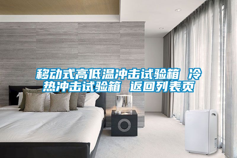 移動(dòng)式高低溫沖擊試驗(yàn)箱 冷熱沖擊試驗(yàn)箱 返回列表頁(yè)